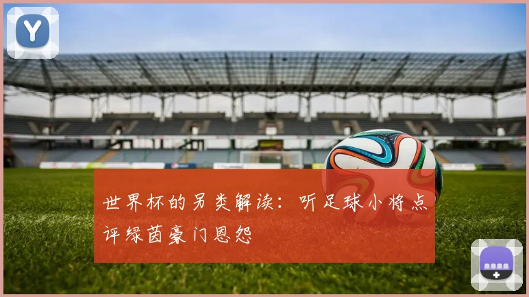 世界杯的另类解读：听足球小将点评绿茵豪门恩怨