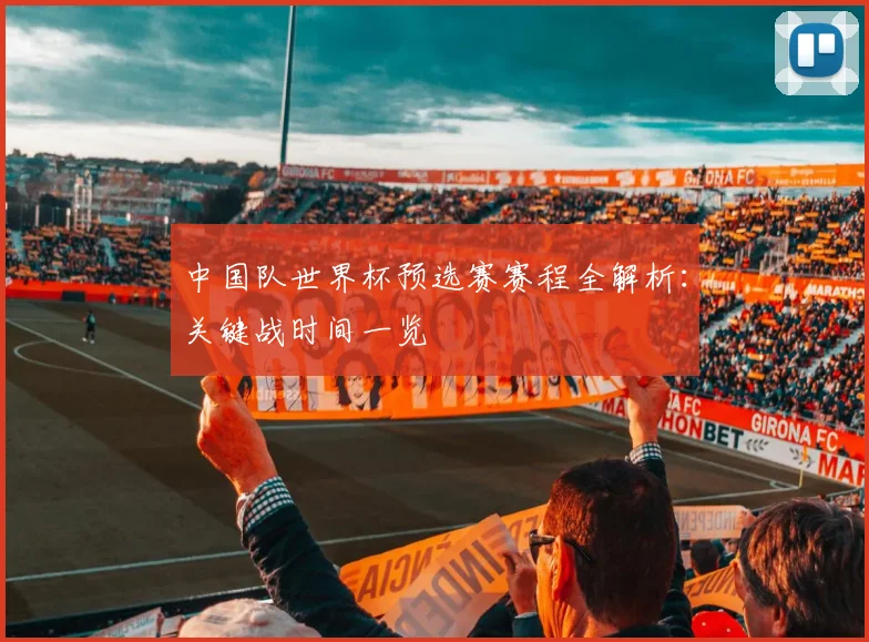 中国队世界杯预选赛赛程全解析：关键战时间一览