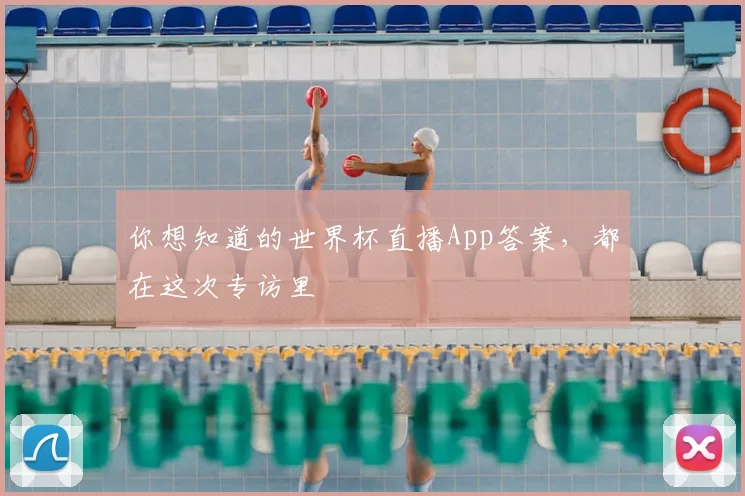 你想知道的世界杯直播App答案，都在这次专访里