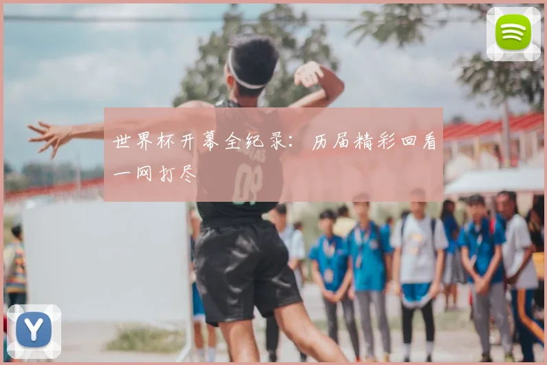 世界杯开幕全纪录：历届精彩回看一网打尽