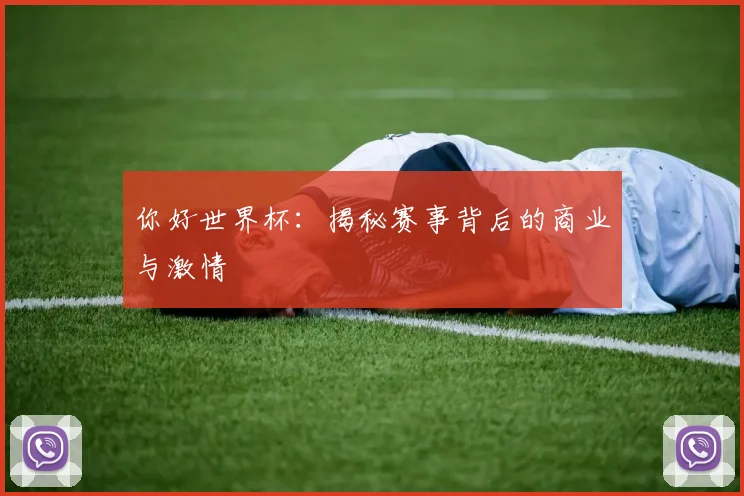 你好世界杯：揭秘赛事背后的商业与激情
